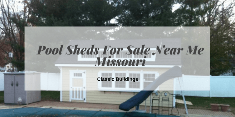 Pool Sheds For Sale Near Me | Missouri > Classic Buildings